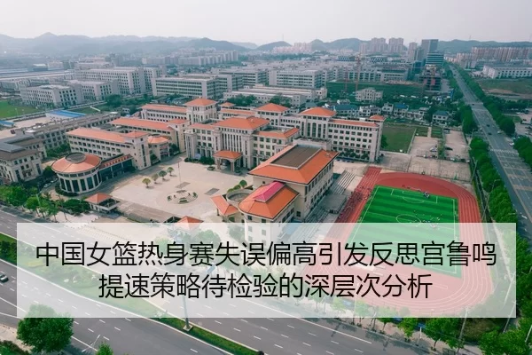 中国女篮热身赛失误偏高引发反思宫鲁鸣提速策略待检验的深层次分析